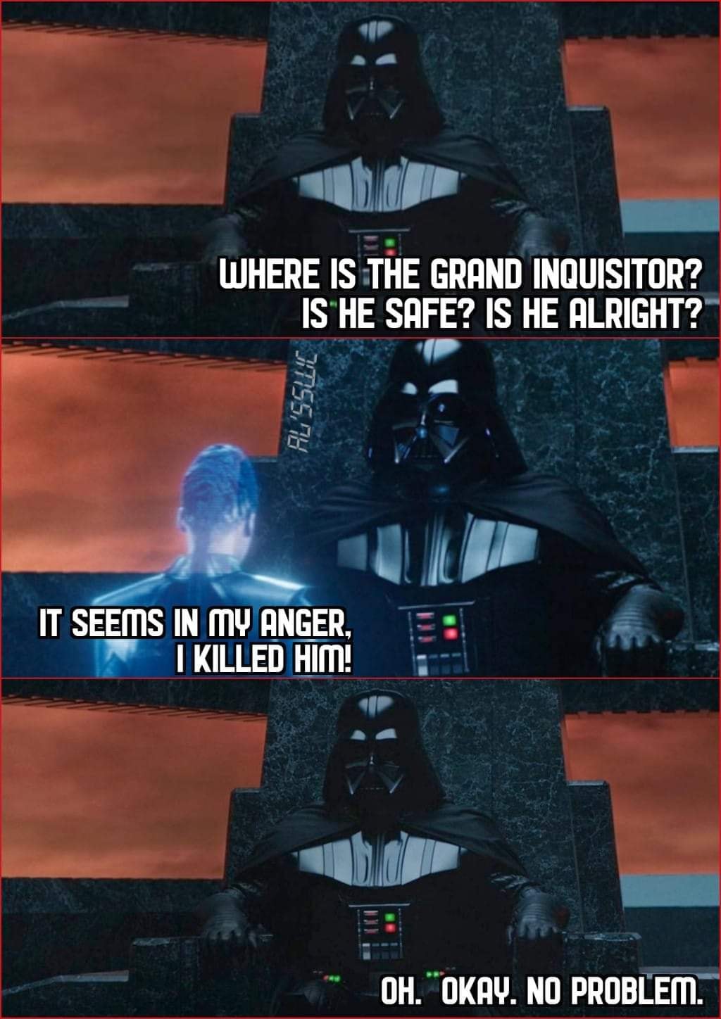 The meme is a play on the famous Star Wars line "I find your lack of faith disturbing" spoken by Darth Vader. However, in this version, Darth Vader is responding to a question about the location of the "Grand Inquisitor", a character from the Star Wars prequels. The meme pokes fun at the idea of asking a Sith Lord about a specific character, implying that the Grand Inquisitor is not a significant or important figure in the Star Wars universe.